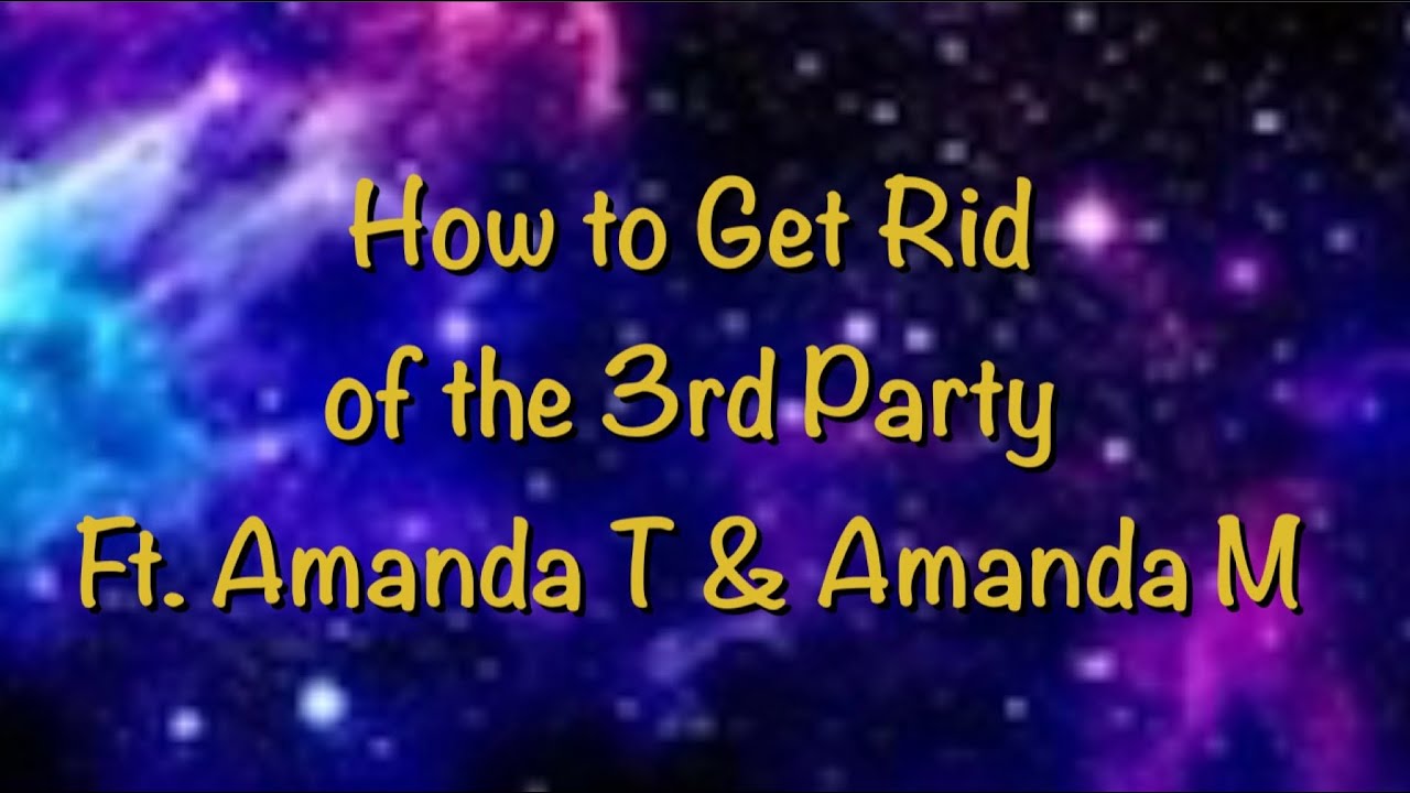 How to get rid of the 3rd party with Amanda M and Amanda T