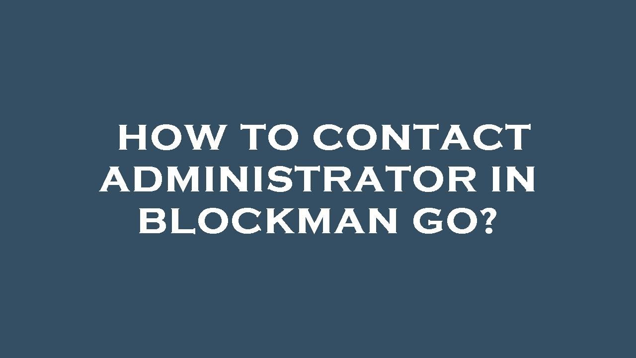 How to contact administrator in blockman go?