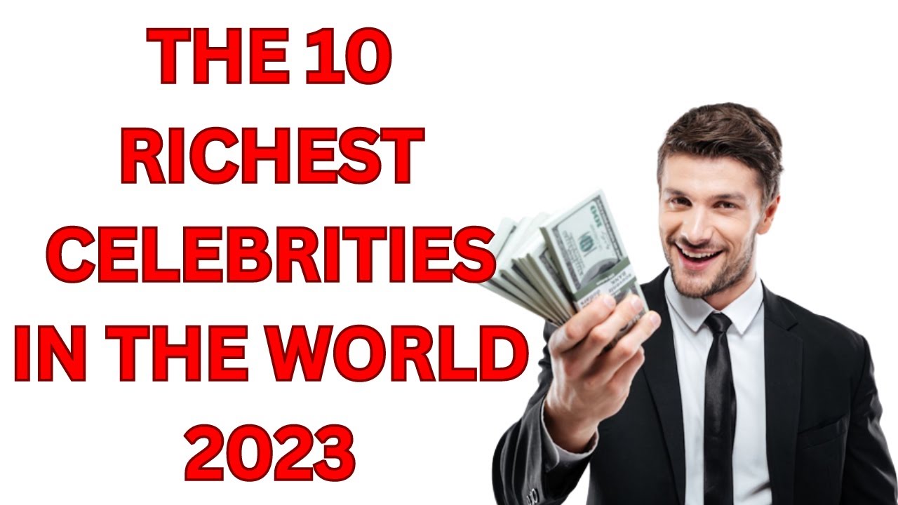 The Top 10 Richest Celebrities In The World 2023