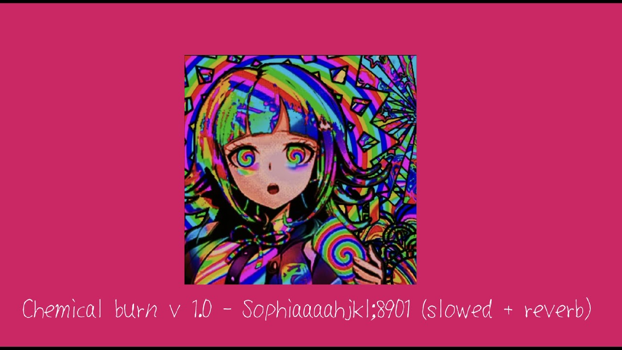 Chemical burn v 1.0 - Sophiaaaahjkl;8901 (slowed + reverb)