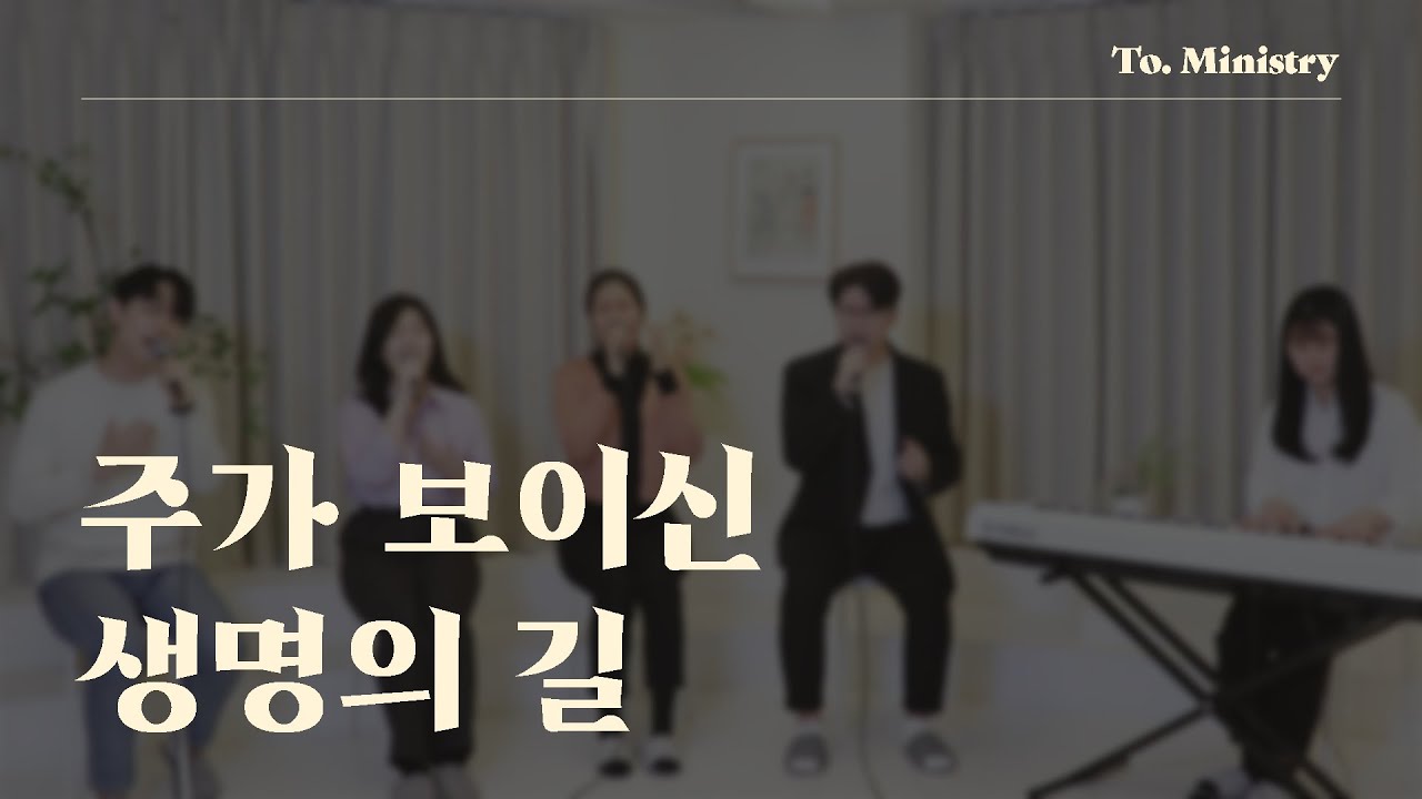 [그 길을 따라] 주가 보이신 생명의 길 - To.Ministry (투미니스트리)