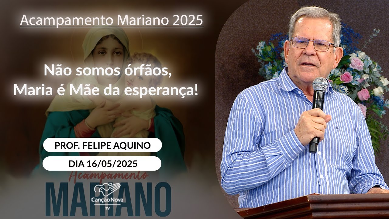 Não somos órfãos, Maria é Mãe da esperança! - Professor Felipe Aquino - 16/05/2025