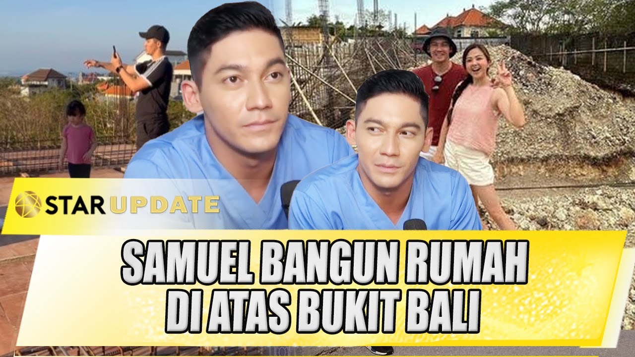 PINDAH KE BALI, SAMUEL ZYLGWYN BANGUN RUMAH DIATAS BUKIT - STAR UPDATE