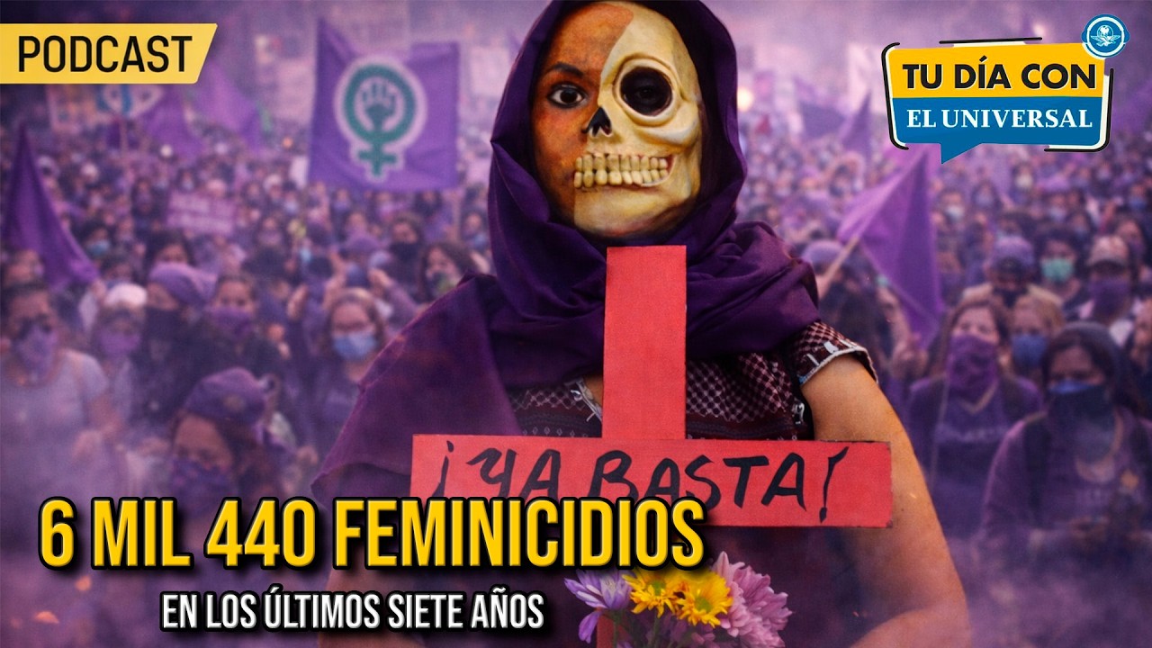 PODCAST: México llega con 6 mil 440 feminicidios en los últimos 7 años al 8M