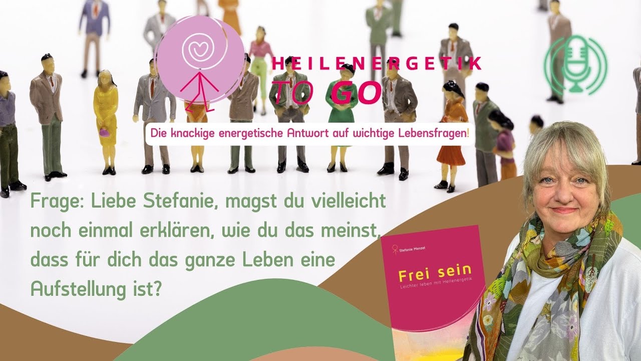 Wieso ist das ganze Leben eine Aufstellung? - Heilenergetik to go! 🏃&zwj;
