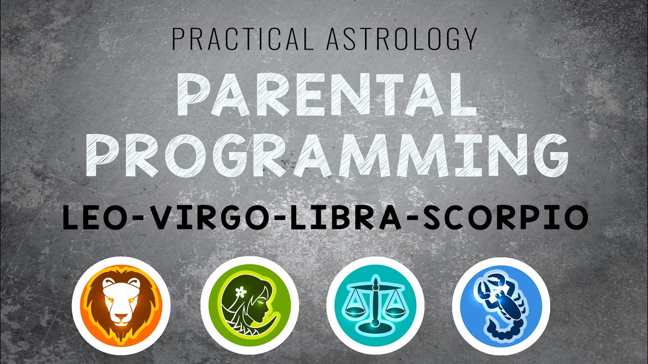 Understanding Parental Programming | Practical Astrology | Leo.Virgo.Libra.Scorpio