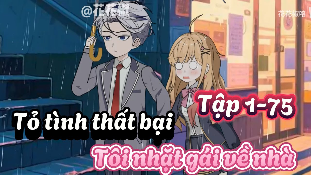 Full 1-75 | Tỏ Tình Thất Bại, Tôi Nhặt Gái Về Nhà | Tiểu Mặc Review