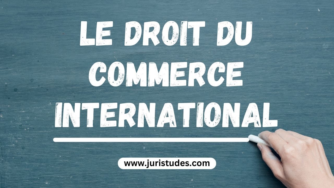 Le Droit du Commerce International : Notions Essentielles & Explications Simples