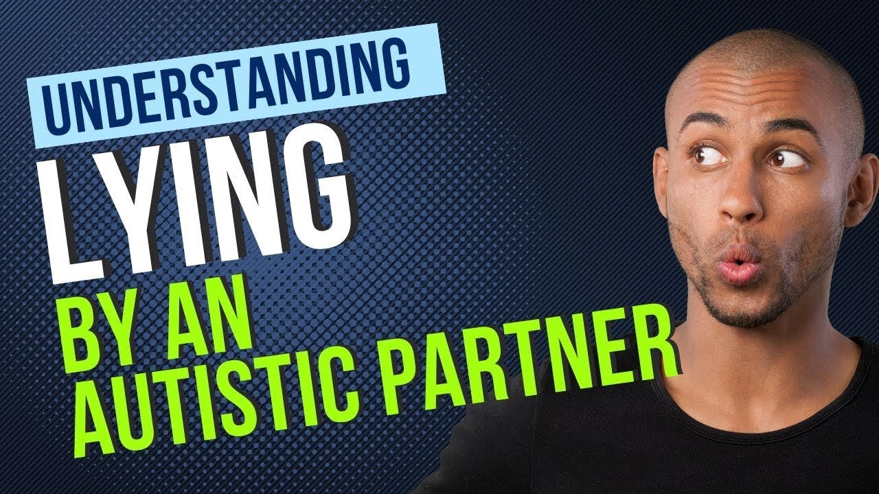 Understanding Lying in Autism & Neurodiverse Relationships