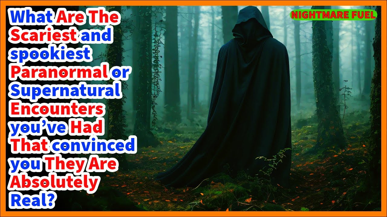 What are the scary, spooky paranormal, supernatural things you've seen that convinced you it's real?