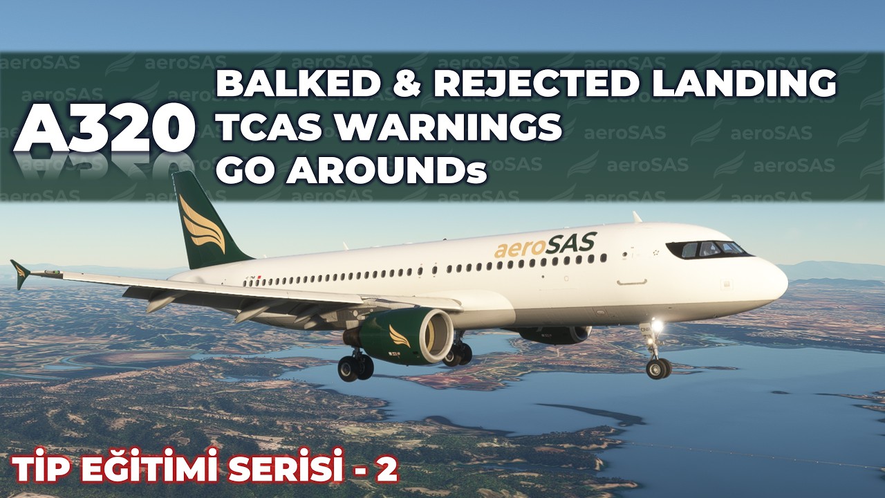 Airbus A320 Tip Eğitimi | AeroSAS Bölüm 2 | Balked and Rejected Landing, TCAS Warnings, Go Arounds