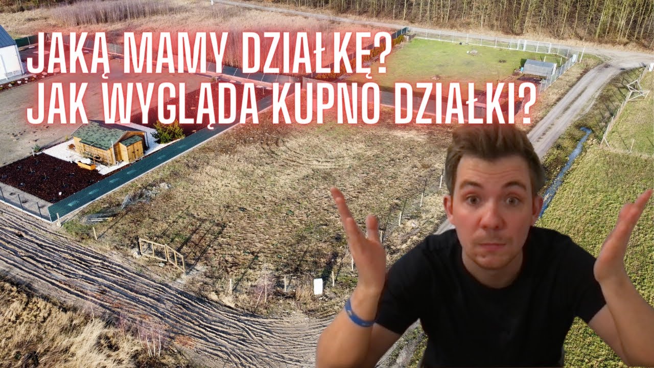 JAK KUPIĆ DZIAŁKĘ?  CZY WARTO SIĘ TERAZ BUDOWAĆ? JAKĄ MY MAMY DZIAŁKĘ?