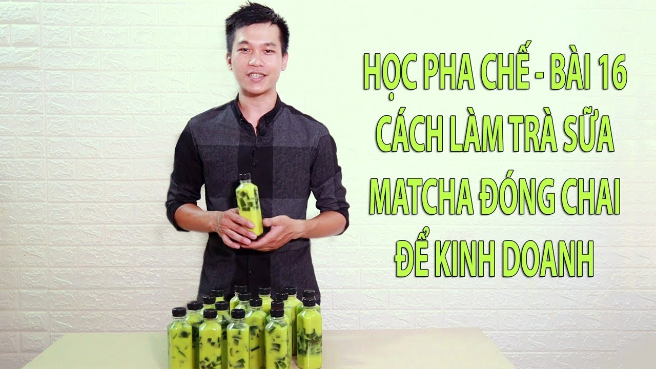 HỌC PHA CHẾ - BÀI 16 - TRÀ SỮA MATCHA ĐÓNG CHAI | MATCHA GREEN TEA
