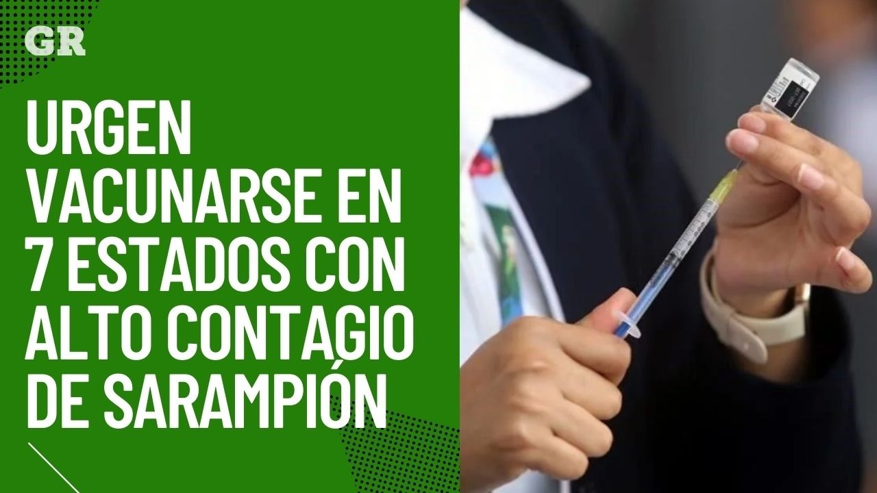 Urgen vacunarse en 7 estados con alto contagio de sarampión