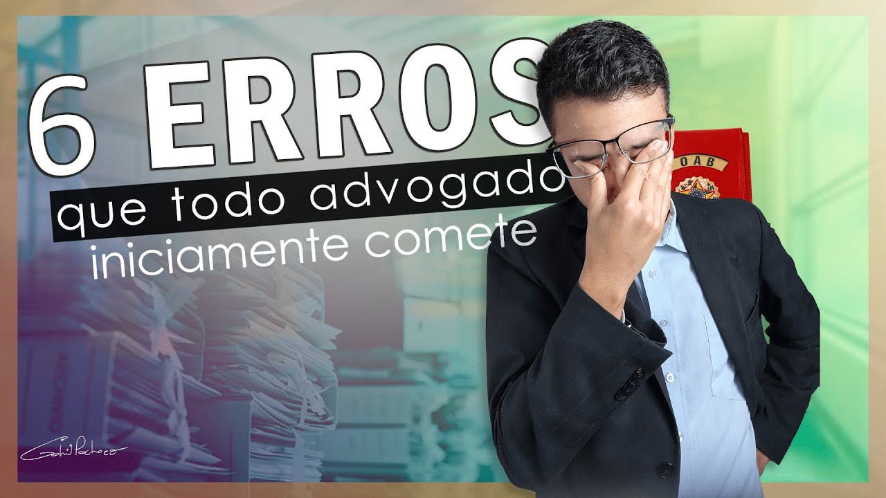 6 ERROS QUE TODO ADVOGADO INICIANTE COMETE