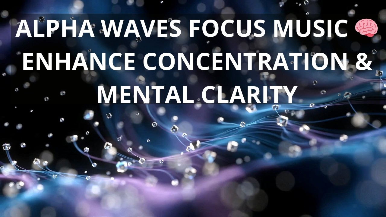 Alpha Waves Focus Music 🧠 Enhance Concentration & Mental Clarity