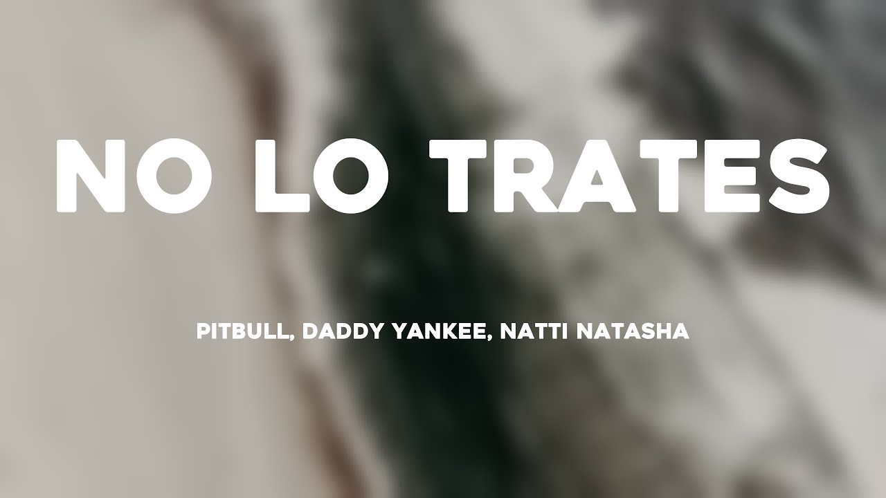 No Lo Trates - Pitbull, Daddy Yankee, Natti Natasha (Lyrics)