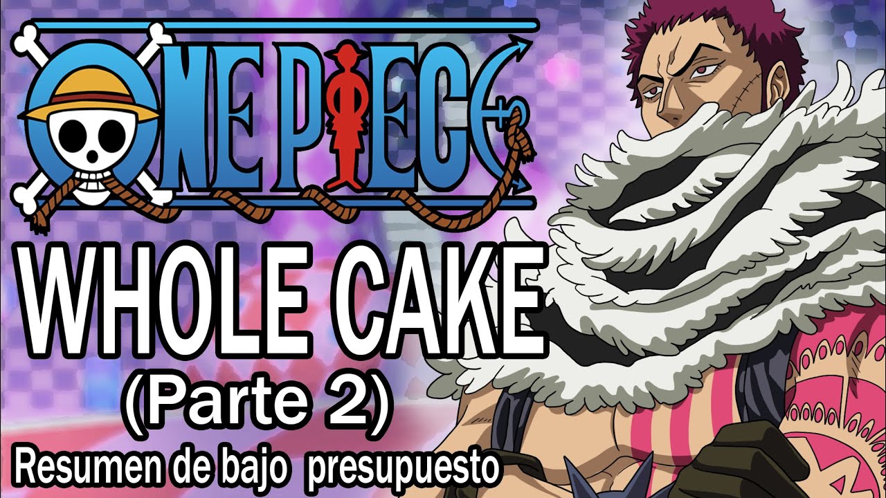 Resumiendo ONE PIECE (WHOLE CAKE) parte 2