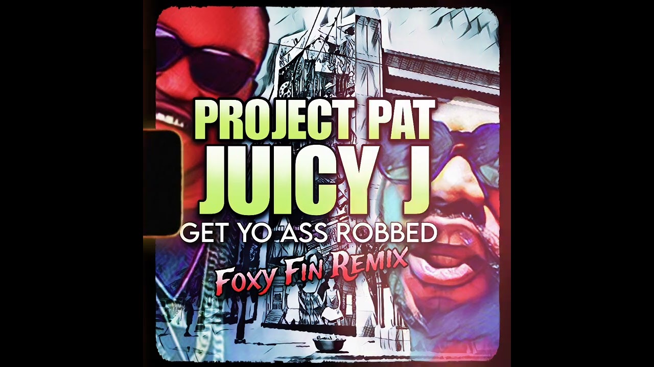 Project Pat & Juicy J - Get Yo Ass Robbed (FOXY FIN REMIX)