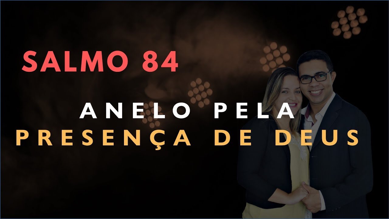 Salmo 84 Estudo: ANELO Pela PRESEN&Ccedil;A DE DEUS (B&iacute;blia Explicada)