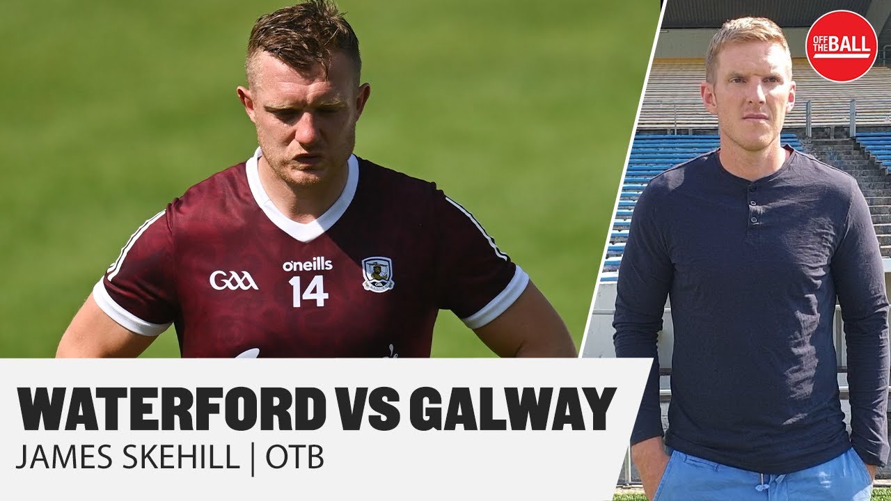 Skehill: 'Expect 3 or 4 Galway retirements' | Waterford 1-30 3-20 Galway | OTB hurling round-up