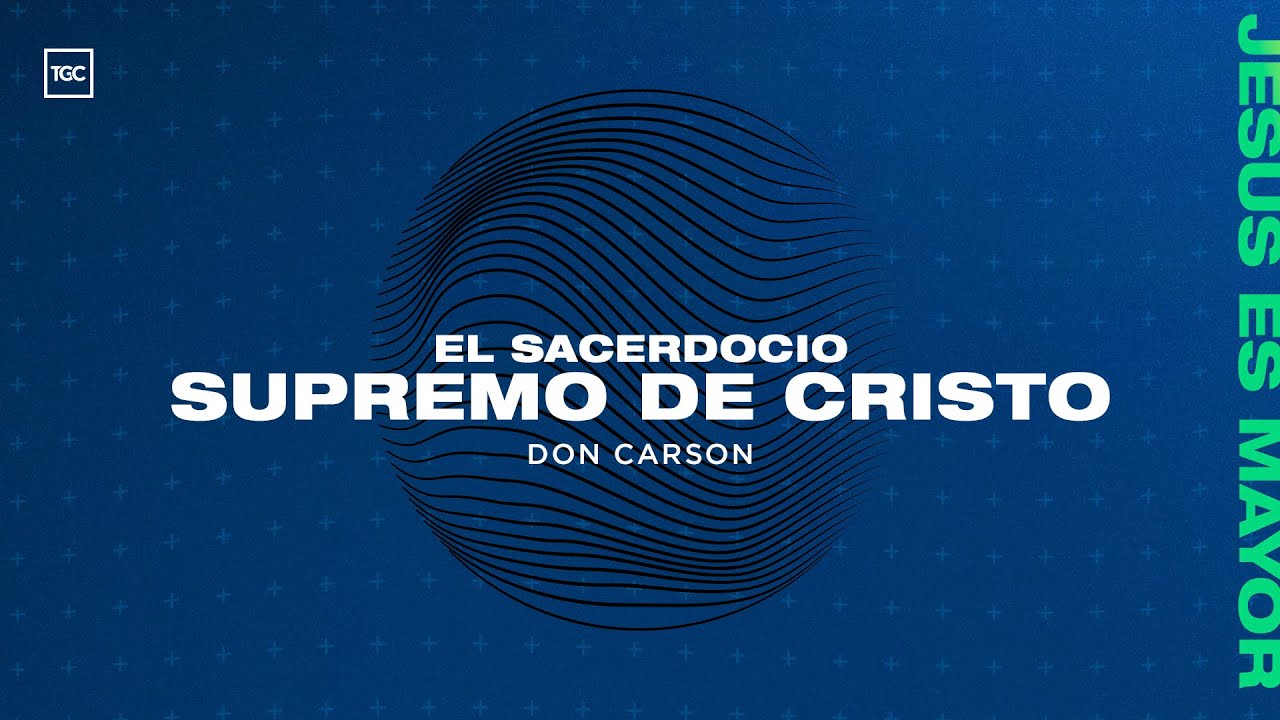 Plenaria 3 | El Sacerdocio Supremo de Cristo | Don Carson