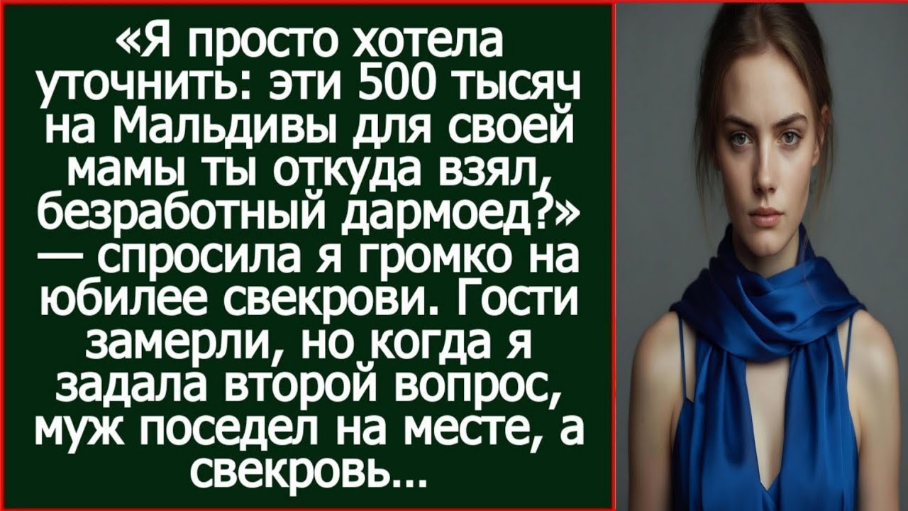 Я бы хотела уточнить: эти 500 тысяч на Мальдивы для своей мамы ты откуда взял, безработный дармоед?