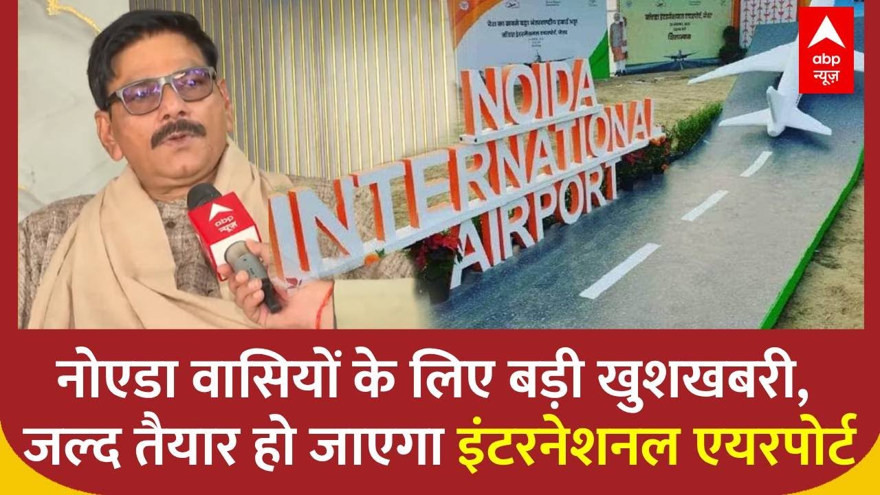 Noida में 'उड़ान' भरने की तैयारी! जानिए, कब शुरू होगी International Airport की सेवा | Jewar | UP