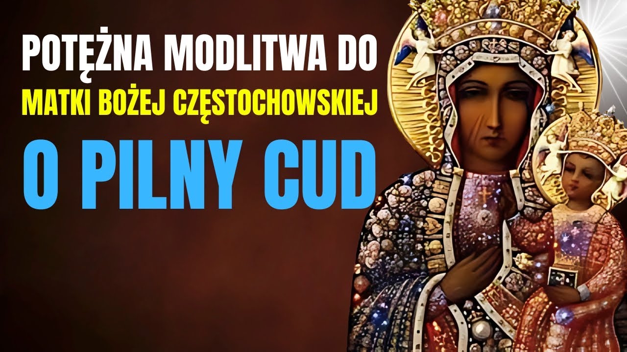 POTĘŻNA MODLITWA DO MATKI BOŻEJ CZĘSTOCHOWSKIEJ O PILNY CUD