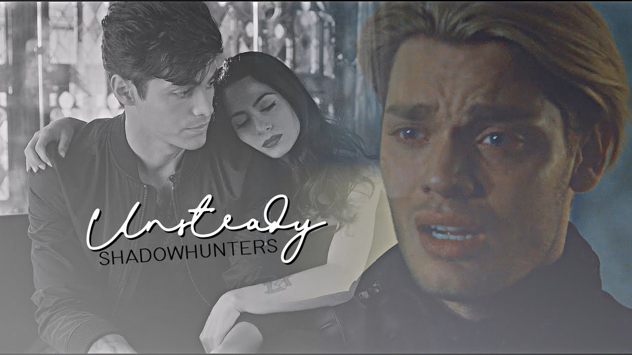 ✥Shadowhunters • Unsteady