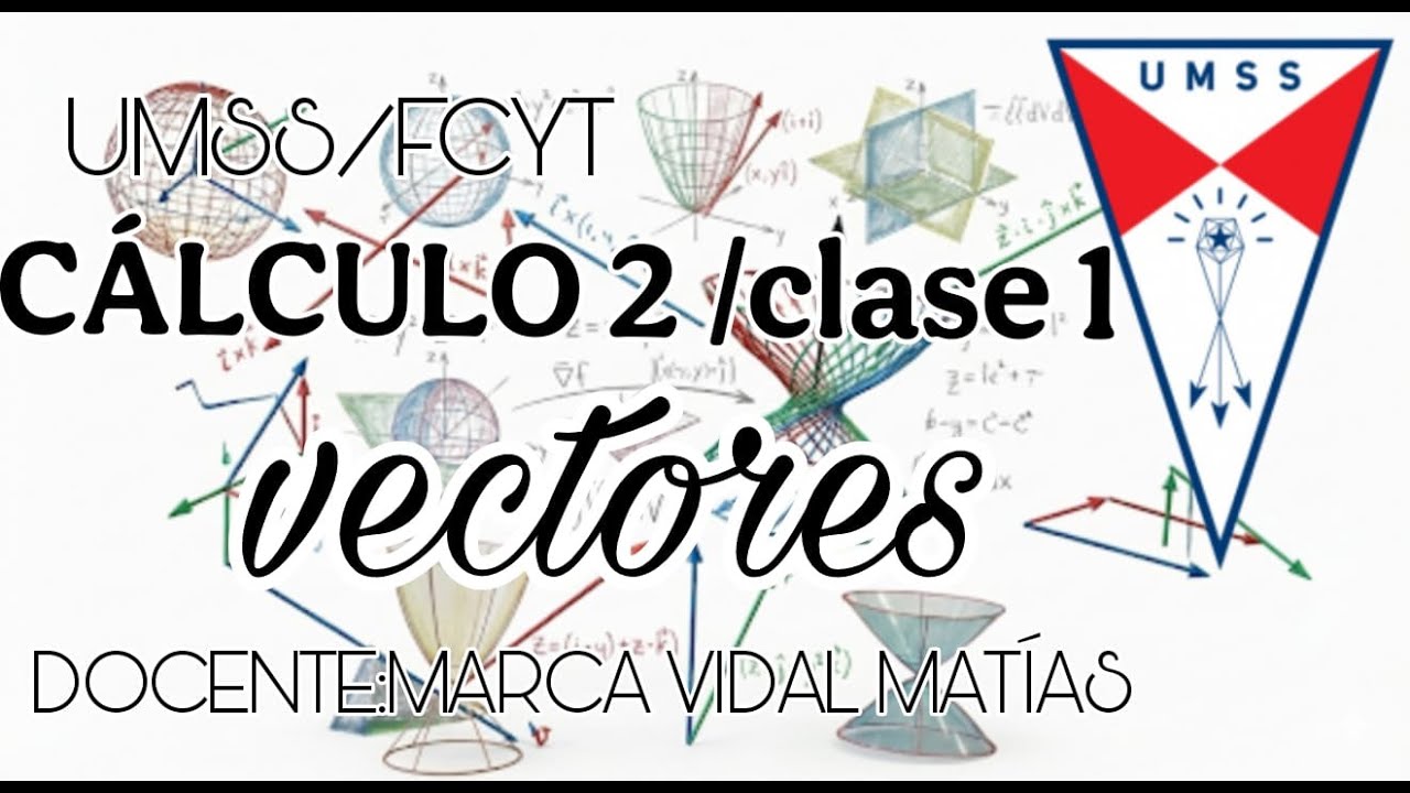 CALCULO 2/CLASE 1/VECTORES/UMSS- DOCENTE MATIAS VIDAL MARCA