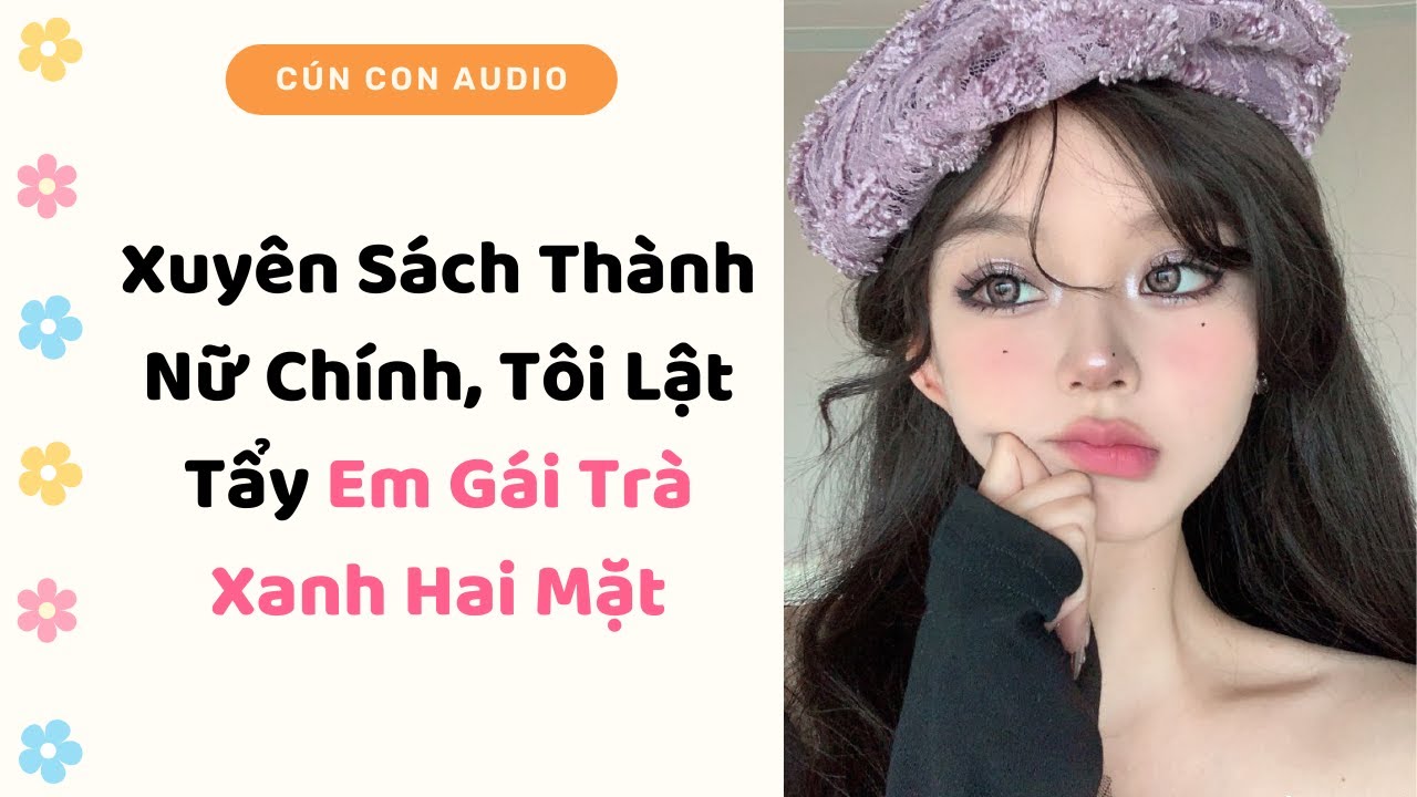 Truyện Audio | Xuyên Sách Dùng Tiếng Lòng Vả Mặt Em Gái Trà Xanh | Cún Con Audio