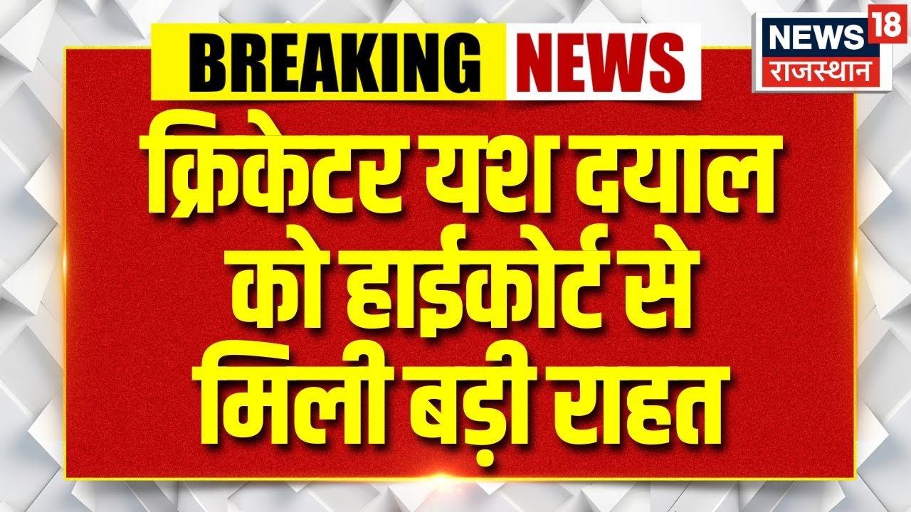 Breaking News: Yash Dayal gets interim relief from the High Court! Arrest stayed in the rape case. Jaipur News
