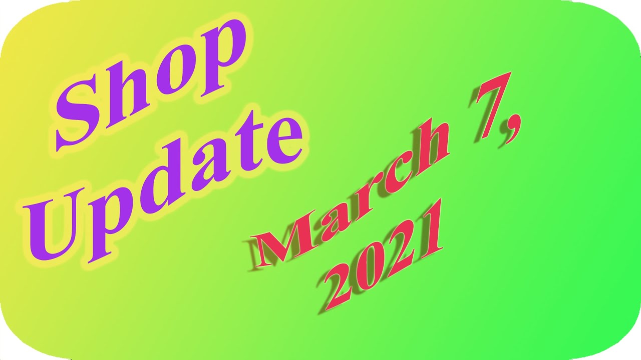 Shop Update: March 7, 2021