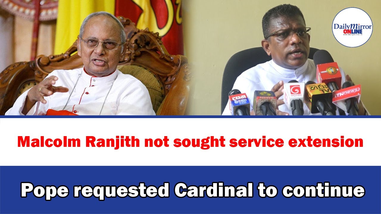 Malcolm Ranjith not sought service extension , Pope requested Cardinal to continue