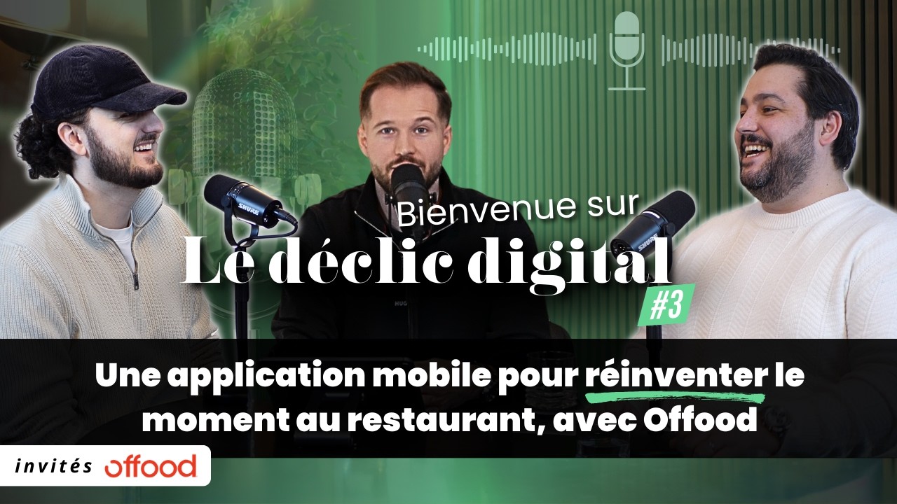 Le déclic digital #3 - Une application mobile pour réinventer le moment au restaurant, avec Offood