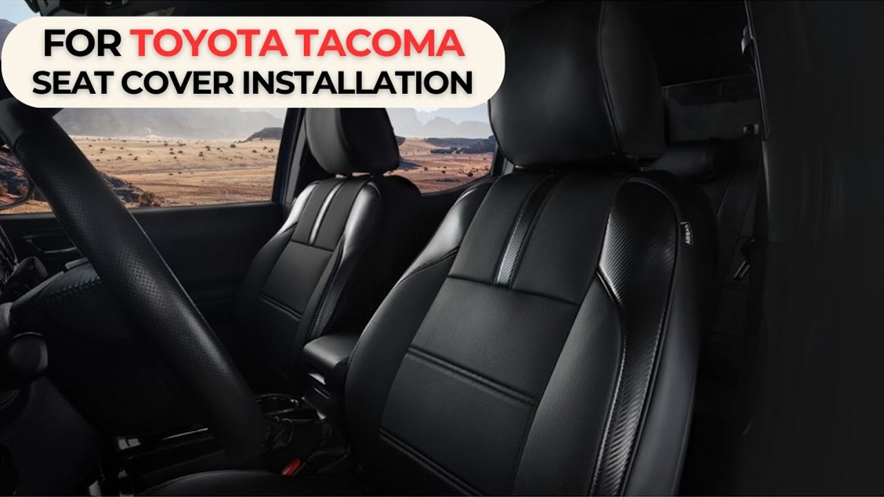 Step-by-Step Guide: How to Install Toyota Tacoma Seat Covers for a Perfect Fit