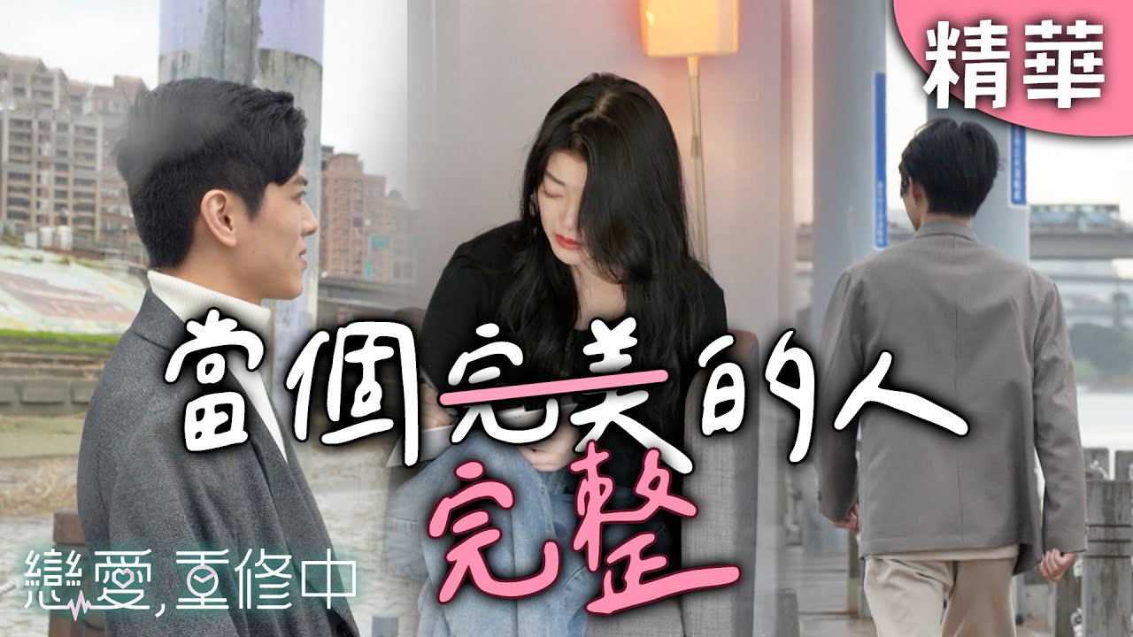 選擇與被選擇？不是要做完美的人...而是要當最完整的自己！｜戀愛,重修中 【EP10精華】 20250607
