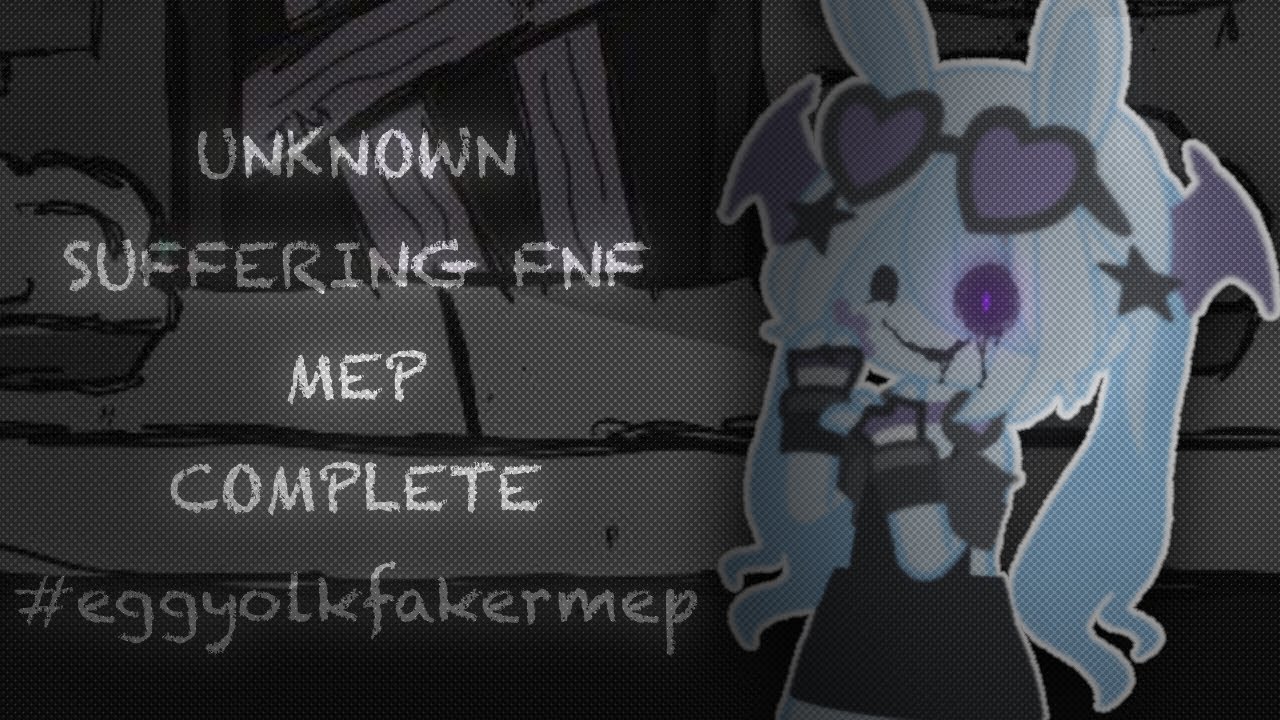 FNF GACHA UNKNOWN SUFFERING MEP | COMPLETE! | #eggyolkfakermep | + voice reveal