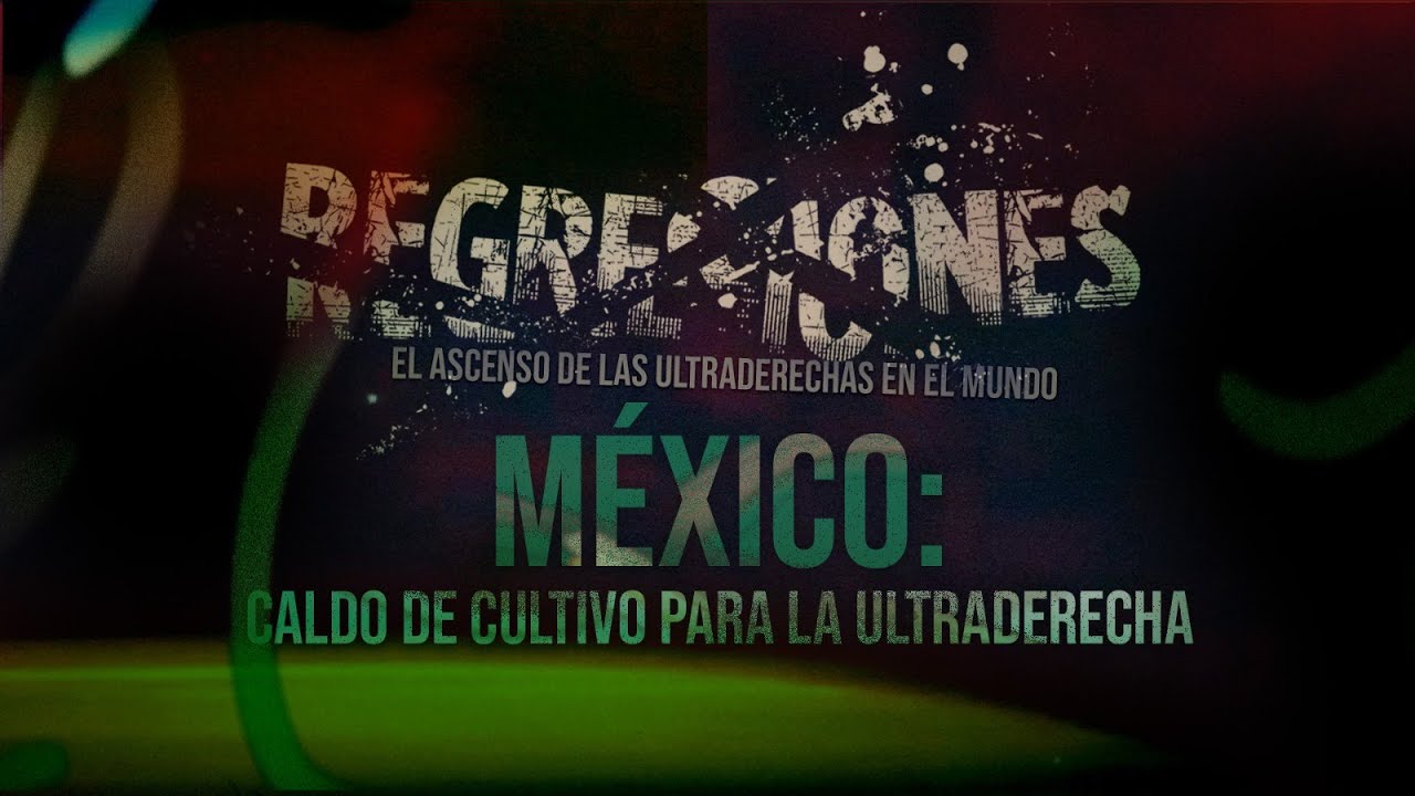 Regresiones: El ascenso de las ultraderechas en el mundo | E12: México