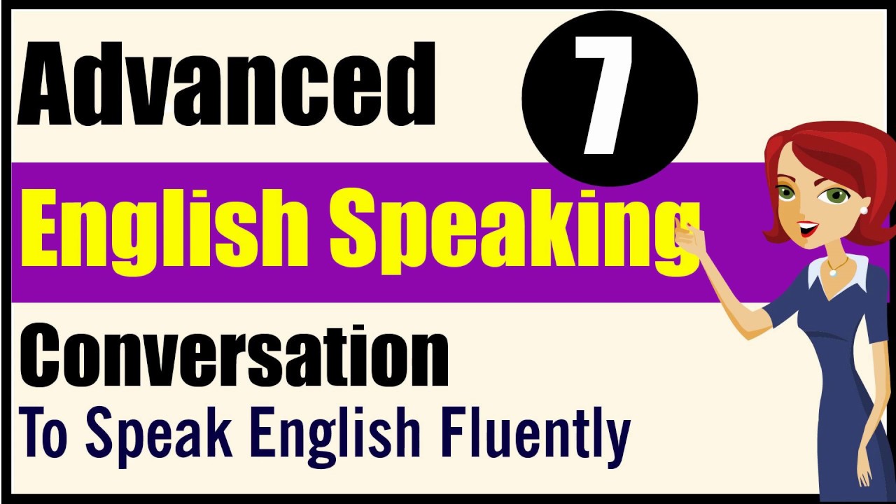 English Speaking: Advanced Level - Lessons 7