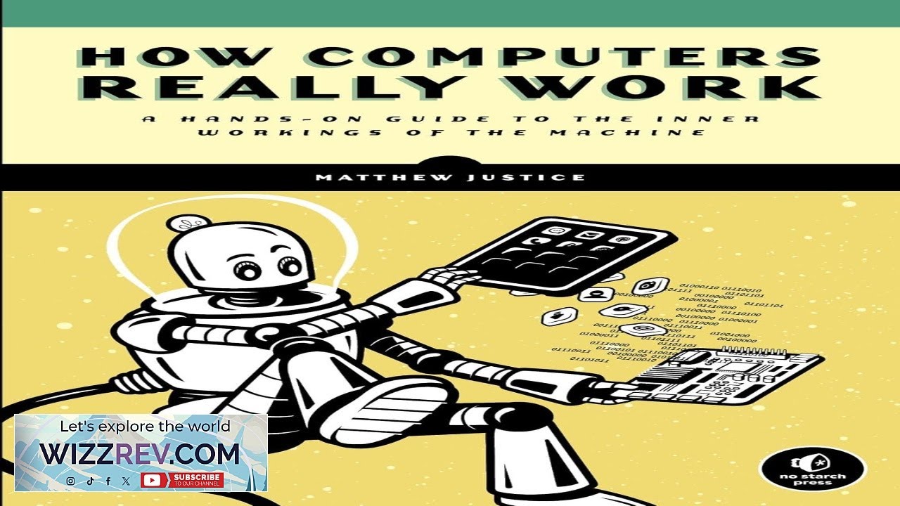 How Computers Really Work: A Hands On Guide to the Inner Workings