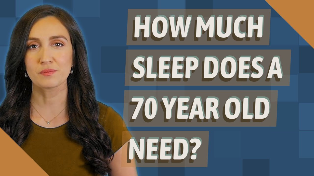 How much sleep does a 70 year old need?