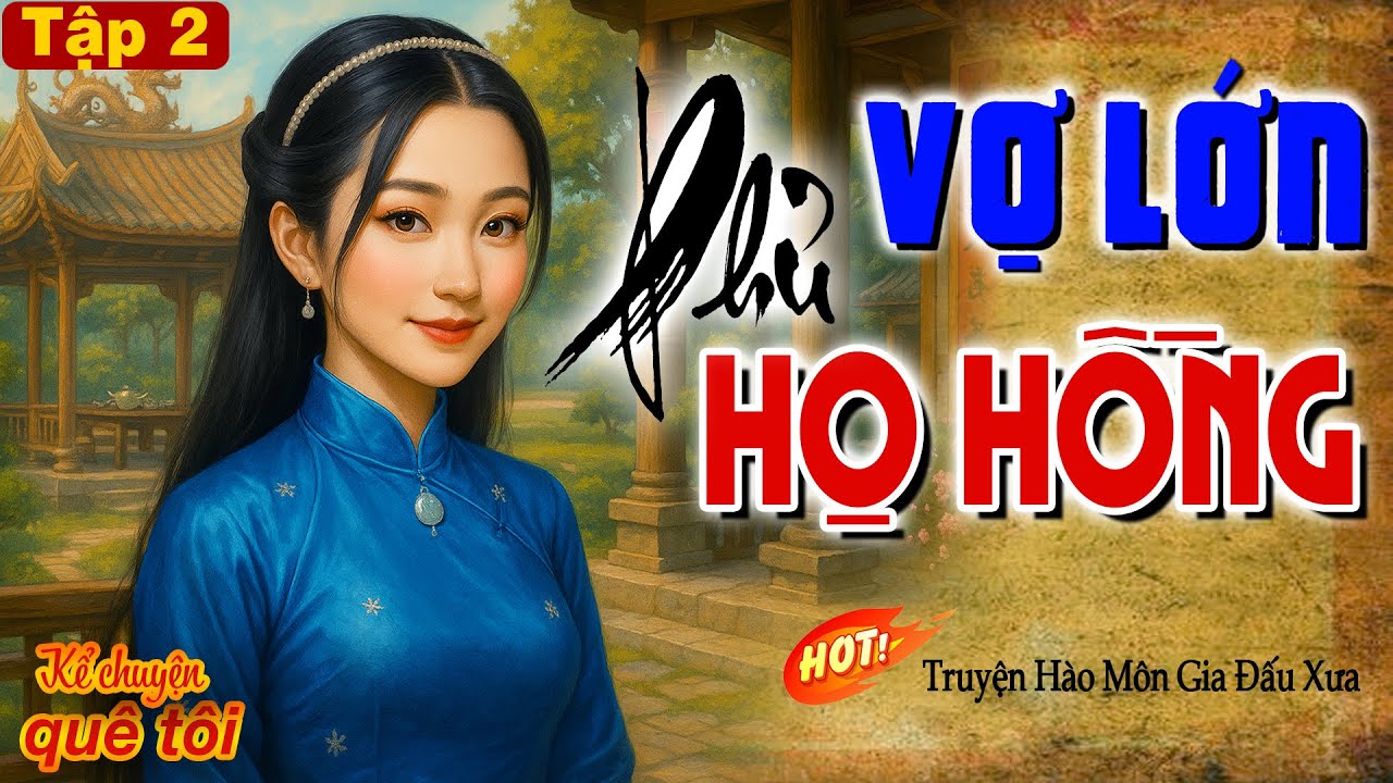 VỢ LỚN PHỦ HỌ HỒNG-Bật khóc xót xa cho cuộc đời của cô gái hồng nhan gả vào hào môn độc ác dã tâm-P2