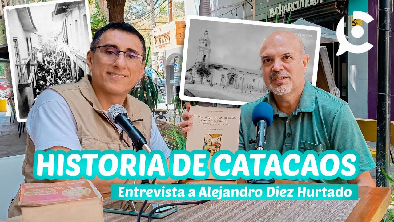 HISTORIA DE CATACAOS - entrevista a Alejandro Diez Hurtado -César Leigh-