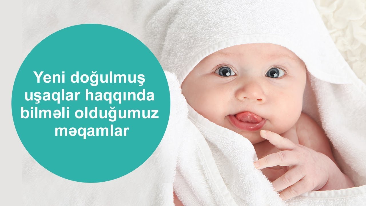 Yeni doğulmuş uşaqlar haqqında bilməli olduğumuz məqamlar