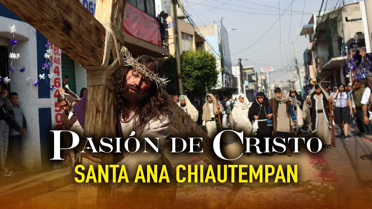 Pasión de Cristo Santa Ana Chiautempan 2025 / Semana Santa