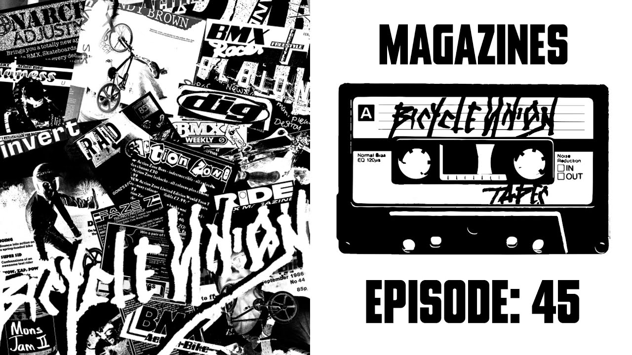 UK BMX Magazines - Episode 45 - The Union Tapes Podcast