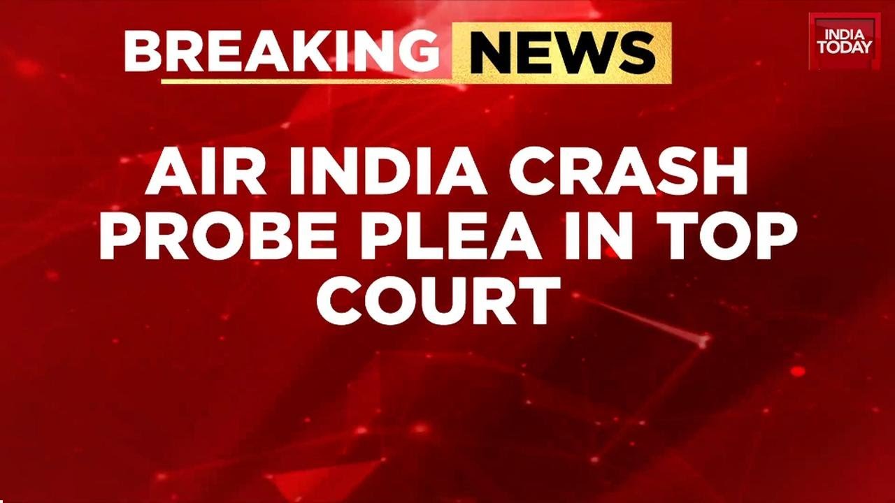 AI-171 Crash: Pilot's Father Moves Supreme Court, Demands Court-Monitored Probe | India Today News