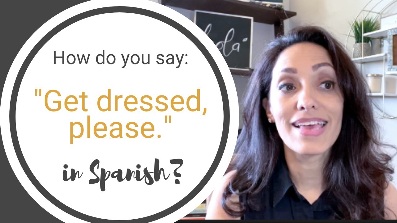 How to say "Get dressed, please." in Spanish.